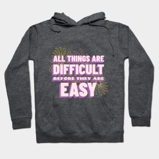 All things are difficult before they are easy Motivational Hoodie